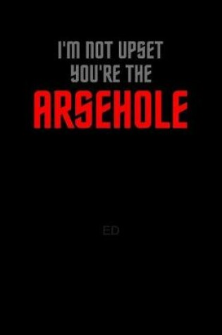 Cover of I'm Not Upset You're The Arsehole