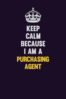 Book cover for Keep Calm Because I Am A Purchasing agent