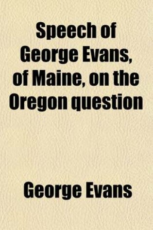 Cover of Speech of George Evans, of Maine, on the Oregon Question