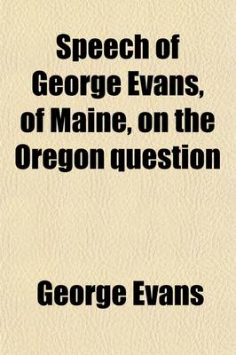 Book cover for Speech of George Evans, of Maine, on the Oregon Question