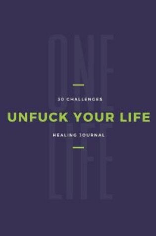 Cover of One Life Unfuck Your Life 30 Challenges Healing Journal