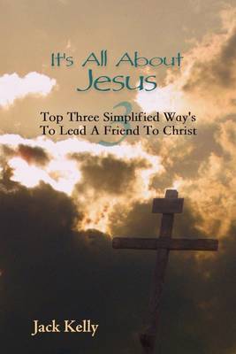 Book cover for It's All About Jesus: Top Three Simplified Way's to Lead a Friend to Christ