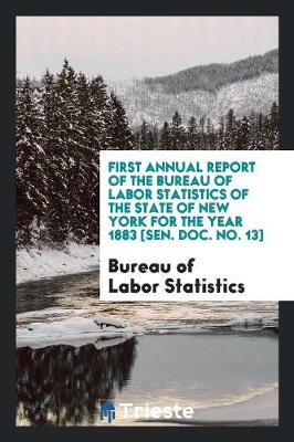 Book cover for First Annual Report of the Bureau of Labor Statistics of the State of New York for the Year 1883 [sen. Doc. No. 13]