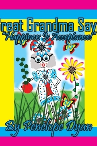 Cover of Great Grandma Says, "Happiness Is Acceptance!"