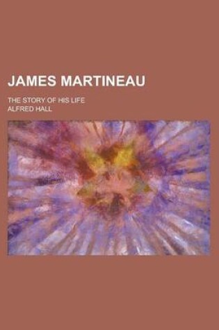 Cover of James Martineau; The Story of His Life