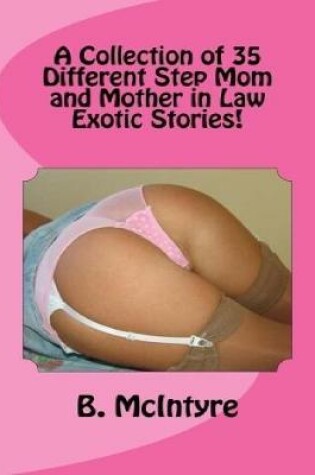 Cover of A Collection of 35 Different Step Mom and Mother in Law Exotic Stories!