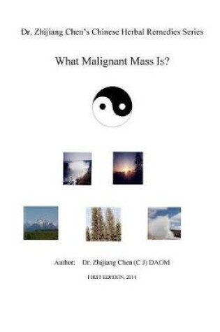 Cover of Dr. Zhijiang Chen's Chinese Herbal Remedies Series - What Malignant Mass is?