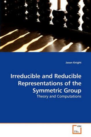 Cover of Irreducible and Reducible Representations of the Symmetric Group