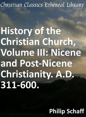 Book cover for History of the Christian Church, Volume III: Nicene and Post-Nicene Christianity. A.D. 311-600.