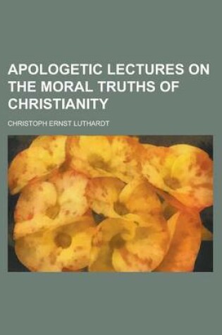 Cover of Apologetic Lectures on the Moral Truths of Christianity