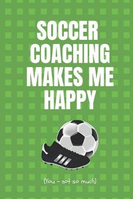 Book cover for Soccer Coaching Makes Me Happy. You - Not So Much