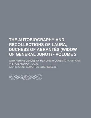 Book cover for The Autobiography and Recollections of Laura, Duchess of Abrantes (Widow of General Junot) (Volume 2); With Reminiscences of Her Life in Corsica, Pari