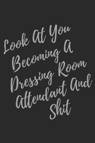 Cover of Look At You Becoming A Dressing Room Attendant And Shit