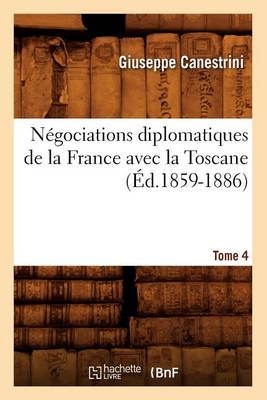 Book cover for Negociations Diplomatiques de la France Avec La Toscane. Tome 4 (Ed.1859-1886)