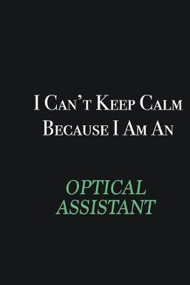 Book cover for I cant Keep Calm because I am an Optical Assistant