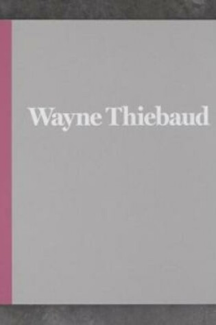 Cover of Wayne Thiebaud - 1962 to 2017