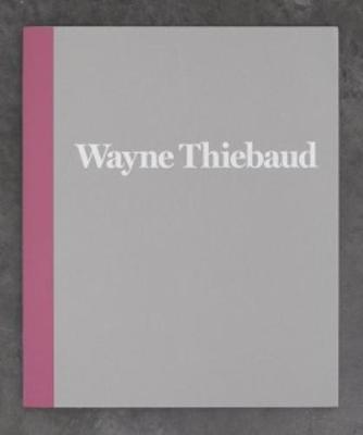 Book cover for Wayne Thiebaud - 1962 to 2017