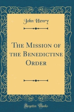 Cover of The Mission of the Benedictine Order (Classic Reprint)