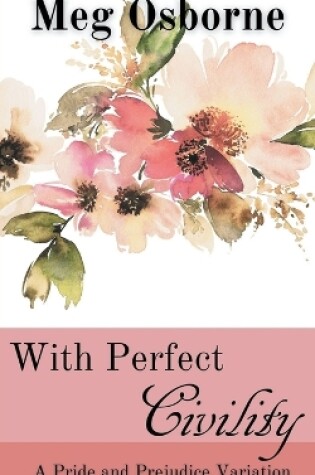 Cover of With Perfect Civility - A Pride and Prejudice Variation