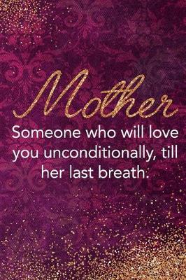Book cover for Mother Someone Who Will Love You Unconditionally, Till Her Last Breath.