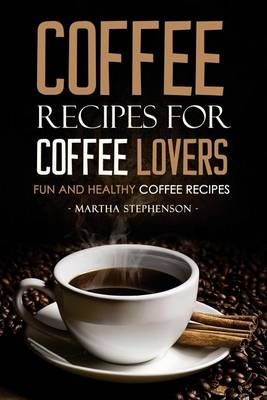 Book cover for Coffee Recipes for Coffee Lovers - Fun and Healthy Coffee Recipes