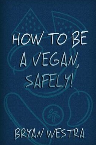 Cover of How to Be a Vegan, Safely!