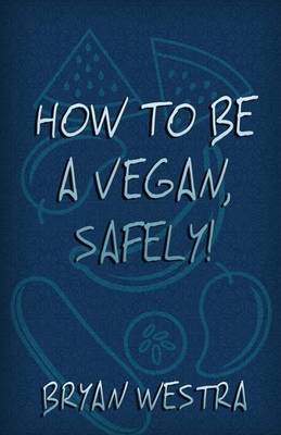 Book cover for How to Be a Vegan, Safely!