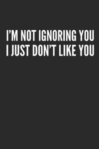 Cover of I'm Not Ignoring You I Just Don't Like You