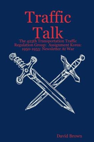 Cover of Traffic Talk: The 425th Transportation Traffic Regulation Group: Assignment Korea: 1950-1953: Newsletter at War
