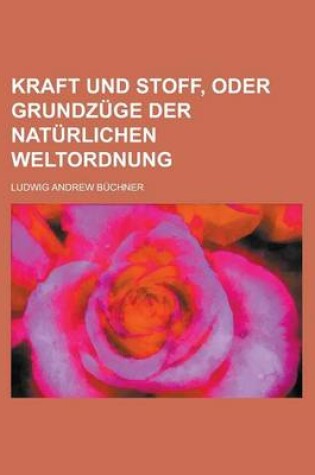 Cover of Kraft Und Stoff, Oder Grundzuge Der Naturlichen Weltordnung