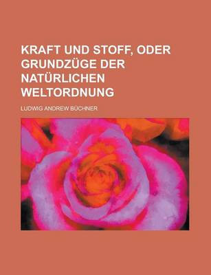 Book cover for Kraft Und Stoff, Oder Grundzuge Der Naturlichen Weltordnung