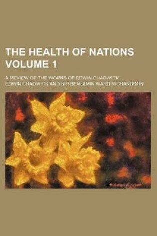 Cover of The Health of Nations Volume 1; A Review of the Works of Edwin Chadwick