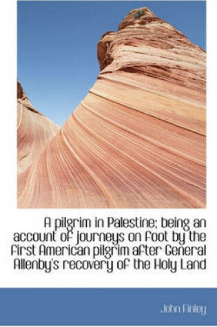 Cover of A Pilgrim in Palestine; Being an Account of Journeys on Foot by the First American Pilgrim After Gen