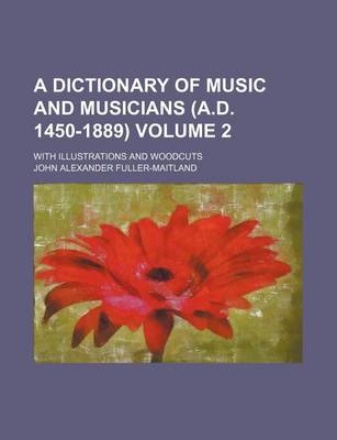 Book cover for A Dictionary of Music and Musicians (A.D. 1450-1889); With Illustrations and Woodcuts Volume 2