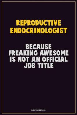 Book cover for Reproductive endocrinologist, Because Freaking Awesome Is Not An Official Job Title