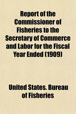 Book cover for Report of the Commissioner of Fisheries to the Secretary of Commerce and Labor for the Fiscal Year Ended (1909)