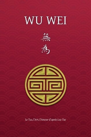 Cover of Wu Wei - Le Tao, l'Art, l'Amour d'apres Lao Tse