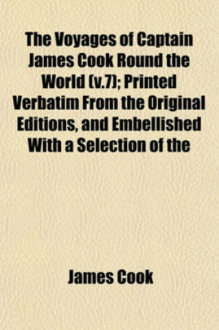 Cover of The Voyages of Captain James Cook Round the World (V.7); Printed Verbatim from the Original Editions, and Embellished with a Selection of the