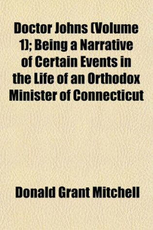 Cover of Doctor Johns (Volume 1); Being a Narrative of Certain Events in the Life of an Orthodox Minister of Connecticut