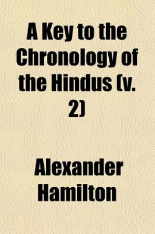 Cover of A Key to the Chronology of the Hindus (Volume 2); In a Series of Letters, in Which an Attempt Is Made to Facilitate the Progress of Christianity in Hindostan, by Proving That the Protracted Numbers of All Oriental Nations, When Reduced, Agree with the Dates