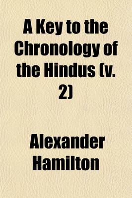 Book cover for A Key to the Chronology of the Hindus (Volume 2); In a Series of Letters, in Which an Attempt Is Made to Facilitate the Progress of Christianity in Hindostan, by Proving That the Protracted Numbers of All Oriental Nations, When Reduced, Agree with the Dates