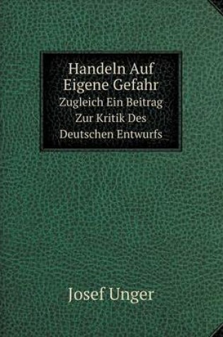 Cover of Handeln Auf Eigene Gefahr Zugleich Ein Beitrag Zur Kritik Des Deutschen Entwurfs