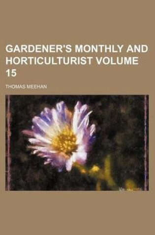 Cover of Gardener's Monthly and Horticulturist Volume 15