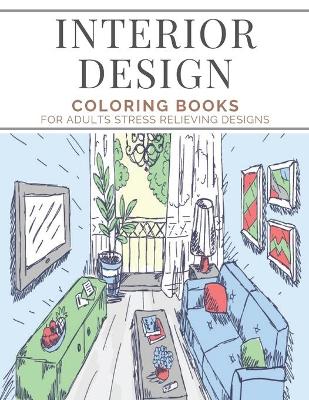 Book cover for Interior Design Coloring Books For Adults Stress Relieving Designs