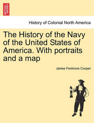 Book cover for The History of the Navy of the United States of America. with Portraits and a Map, Second Edition, Vol. I