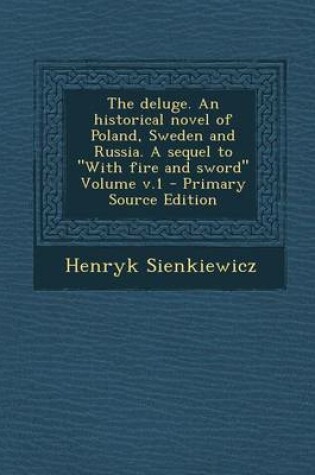 Cover of The Deluge. an Historical Novel of Poland, Sweden and Russia. a Sequel to with Fire and Sword Volume V.1 - Primary Source Edition