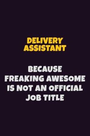 Cover of Delivery Assistant, Because Freaking Awesome Is Not An Official Job Title