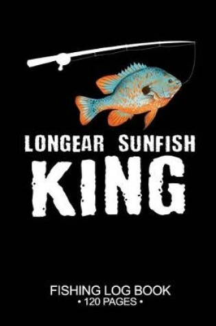 Cover of Longear Sunfish King Fishing Log Book 120 Pages