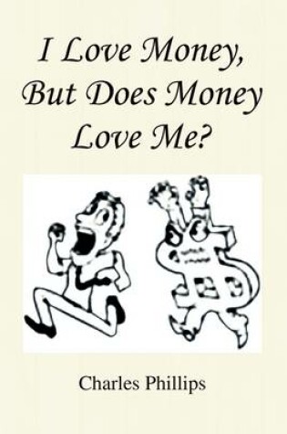 Cover of I Love Money, But Does Money Love Me?