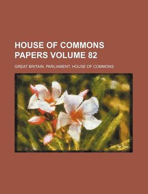 Book cover for House of Commons Papers Volume 82